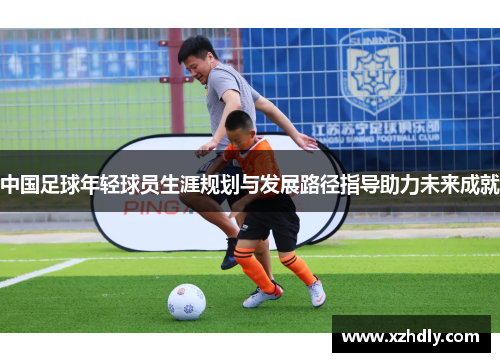 中国足球年轻球员生涯规划与发展路径指导助力未来成就