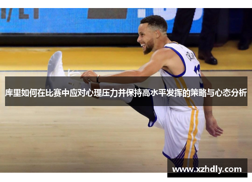 库里如何在比赛中应对心理压力并保持高水平发挥的策略与心态分析