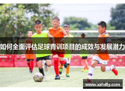 如何全面评估足球青训项目的成效与发展潜力