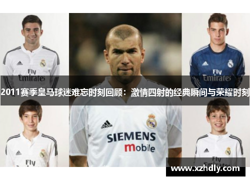 2011赛季皇马球迷难忘时刻回顾：激情四射的经典瞬间与荣耀时刻