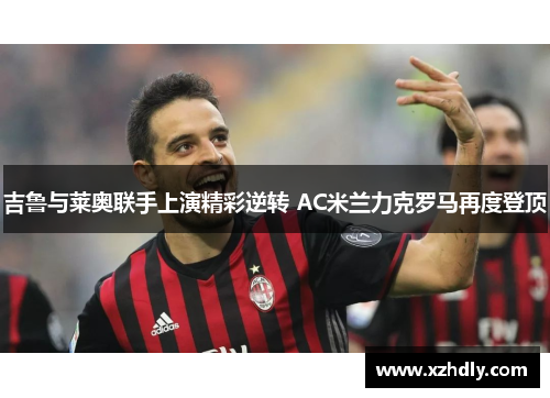 吉鲁与莱奥联手上演精彩逆转 AC米兰力克罗马再度登顶