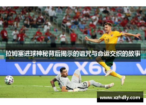 拉姆塞进球神秘背后揭示的诅咒与命运交织的故事