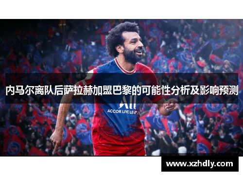 内马尔离队后萨拉赫加盟巴黎的可能性分析及影响预测