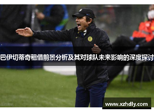 巴伊切蒂奇租借前景分析及其对球队未来影响的深度探讨