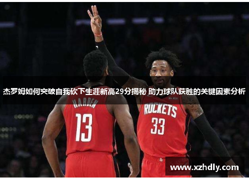 杰罗姆如何突破自我砍下生涯新高29分揭秘 助力球队获胜的关键因素分析