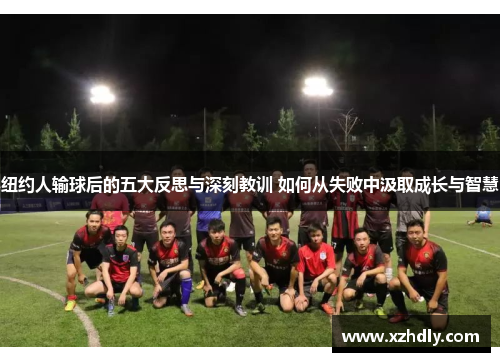 纽约人输球后的五大反思与深刻教训 如何从失败中汲取成长与智慧