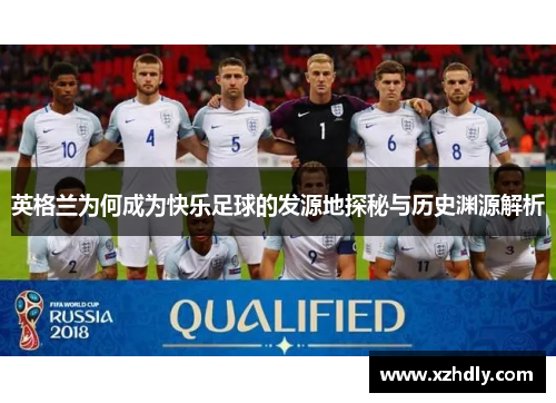 英格兰为何成为快乐足球的发源地探秘与历史渊源解析