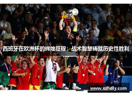 西班牙在欧洲杯的辉煌征程：战术智慧铸就历史性胜利